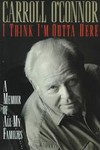 I Think I'm Outta Here by Carroll O'Connor (1998, Hardcover)