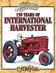 150 Years Of International Harvester by Wendel C.H. (2004)