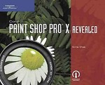 Corel Paint Shop Pro X Revealed by Peter Mayer, Thomson Course Technology Ptr Development (2006, Paperback)