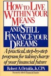 How to Live Within Your Means and Still Finance Your Dreams by Robert A. Ortalda Jr. (1990, Paperback, Reprint)