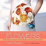 Simple Stunning Weddings: Flowers: Practical Ideas and Inspiration for Your Bouquet, Ceremony, and Centerpieces